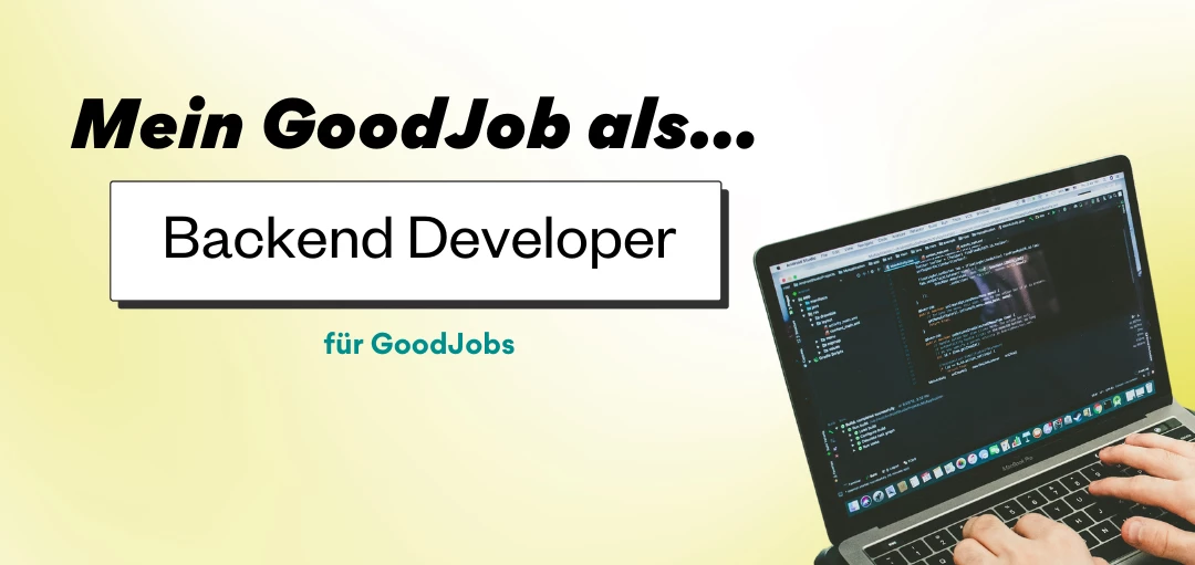 Text im Bild: "Mein GoodJob als... Backend Developer für GoodJobs". Daneben das Bild eines Laptops, auf dem programmiert wird. 