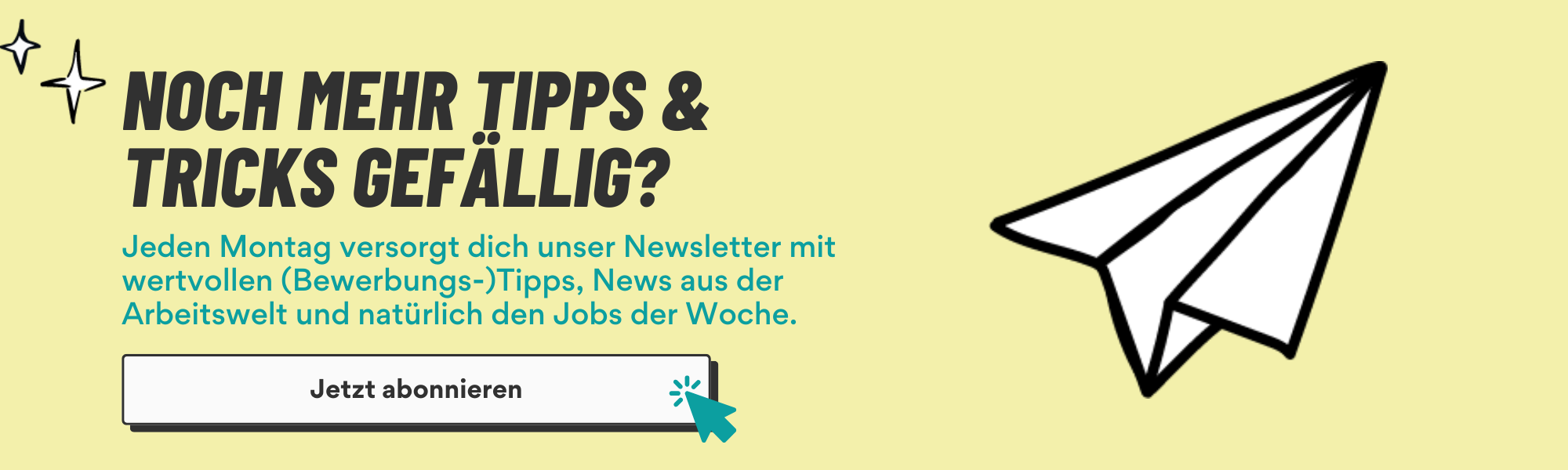 Newsletter-Banner: Jetzt abonnieren und jeden Montag wertvolle Bewerbungs-Tipps, News aus der Arbeitswelt und die Jobs der Woche erhalten. Eine Zeichnung eines Papierfliegers symbolisiert den Versand.